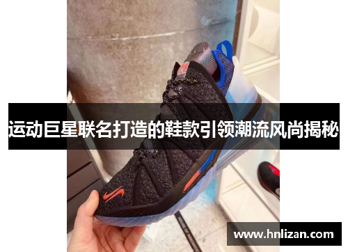 运动巨星联名打造的鞋款引领潮流风尚揭秘