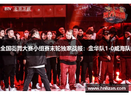 全国街舞大赛小组赛末轮独家战报：金华队1-0威海队
