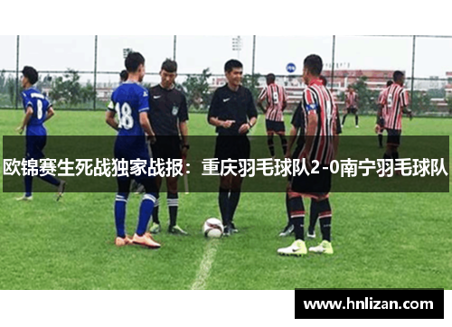 欧锦赛生死战独家战报：重庆羽毛球队2-0南宁羽毛球队